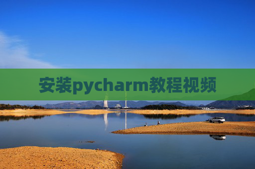 安装pycharm教程视频 安装pycharm教程视频